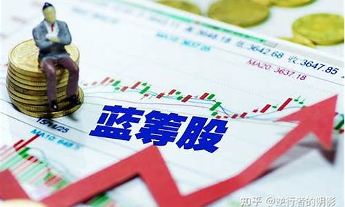 蓝筹股是啥意思(蓝筹股是啥意思 蓝筹股龙头股票有哪些)_https://www.xzdzcjx.com_创业板_第1张