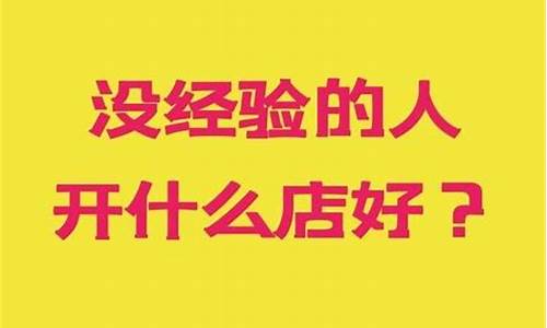 没经验的人开什么店好(没经验的人开什么店好快递店是怎么注册的)_https://www.xzdzcjx.com_深交所_第1张