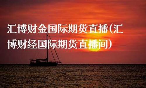 汇博期货财经直播(汇金期货直播室)_https://www.xzdzcjx.com_北交所_第1张