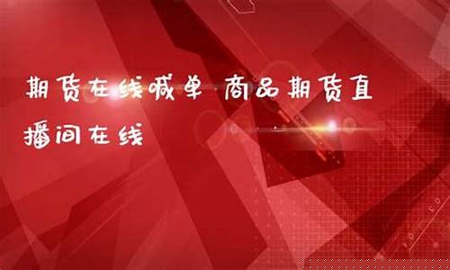 期货在线直播语音(期货在线直播语音播放)_https://www.xzdzcjx.com_北交所_第1张