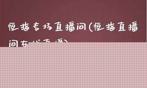 恒指直播在线观看(恒指直播间在线直播)_https://www.xzdzcjx.com_创业板_第1张