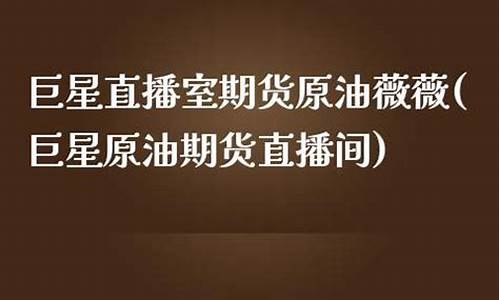 巨星原油期货直播间(原油黄金直播间)_https://www.xzdzcjx.com_创业板_第1张