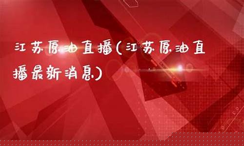 江苏原油直播(江苏原油直播最新消息)_https://www.xzdzcjx.com_上交所_第1张