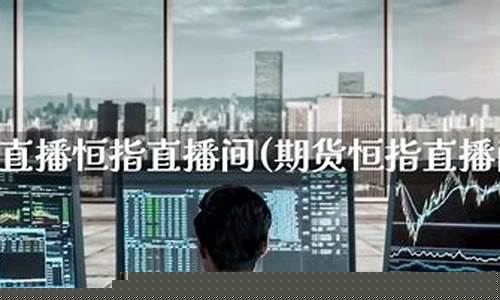 北京恒指期货直播间分析(恒指期货直播ela)_https://www.xzdzcjx.com_上交所_第1张
