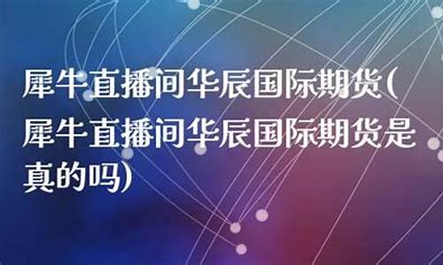 犀牛财经直播间华辰(犀牛证券)_https://www.xzdzcjx.com_上交所_第1张