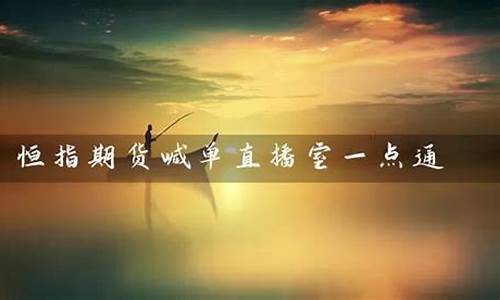 恒指单直播室(恒指直播间直播)_https://www.xzdzcjx.com_深交所_第1张