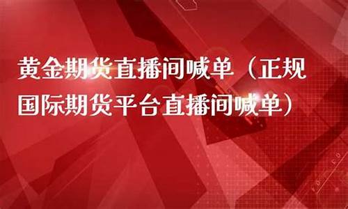 国际期货黄金直播间(国际期货直播室黄金直播)_https://www.xzdzcjx.com_北交所_第1张