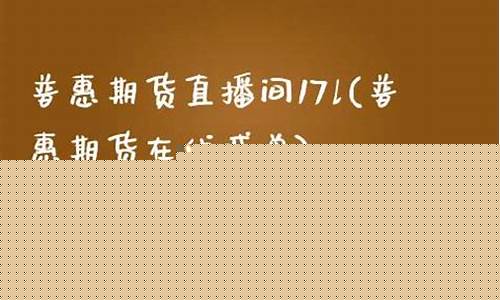 普惠期货直播靠谱吗(普惠财富理财可靠吗)_https://www.xzdzcjx.com_创业板_第1张