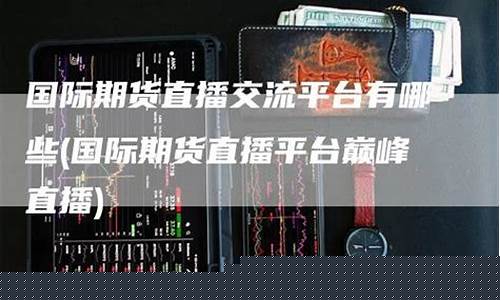 期货投资交流直播(期货投资交流直播平台)_https://www.xzdzcjx.com_北交所_第1张