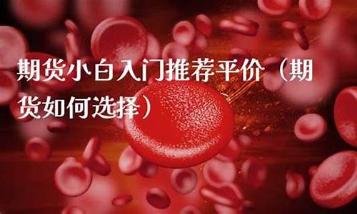 期货直播公司推荐平价(正规期货直播)_https://www.xzdzcjx.com_北交所_第1张