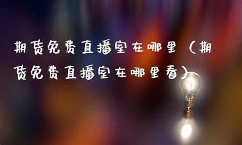 期货直播课程在哪里看(期货交易直播和教学平台)_https://www.xzdzcjx.com_科创板_第1张