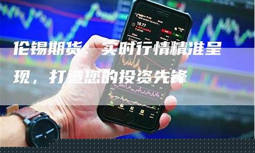 伦锡期货新闻视频直播回放_https://www.xzdzcjx.com_科创板_第1张