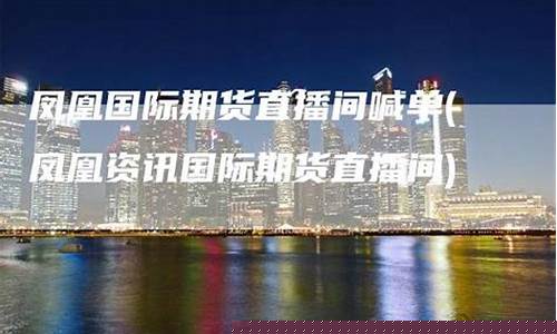 凤凰财富国际期货直播间(凤凰财富国际期货直播间在哪)_https://www.xzdzcjx.com_创业板_第1张