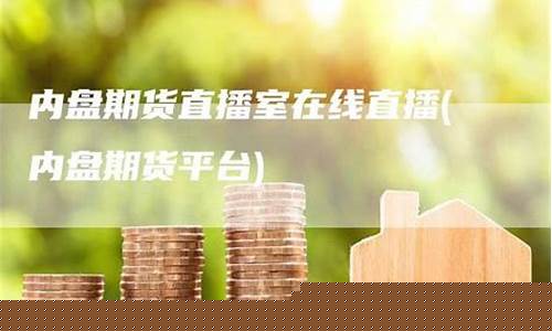 期货在线直播室怎么进(期货直播间在线直播)_https://www.xzdzcjx.com_创业板_第1张