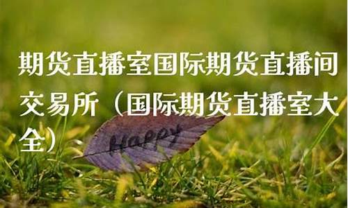 期货文字直播室(期货直播室交易频道)_https://www.xzdzcjx.com_北交所_第1张