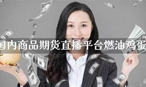 国内商品期货直播平台排行(国内期货直播平台排行榜)_https://www.xzdzcjx.com_创业板_第1张