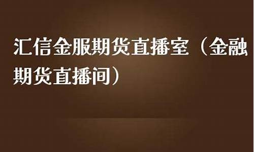 汇信期货财经直播间在哪(汇信期货是正规平台吗)_https://www.xzdzcjx.com_北交所_第1张