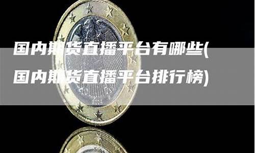 国内期货直播平台排行前十有哪些(国内期货平台排名前十)_https://www.xzdzcjx.com_北交所_第1张