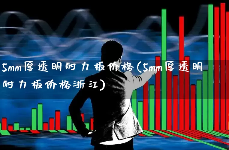 5mm厚透明耐力板价格(5mm厚透明耐力板价格浙江)_https://www.xzdzcjx.com_科创板_第1张