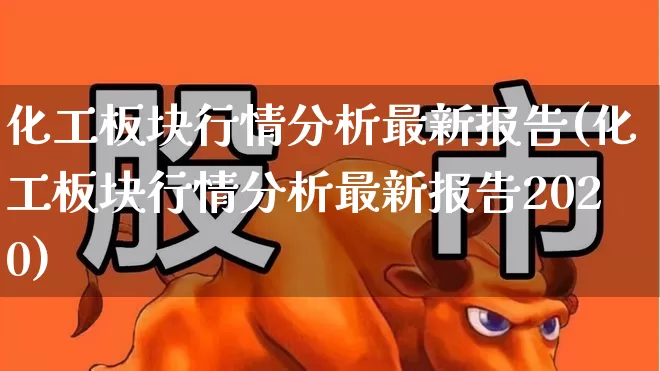 化工板块行情分析最新报告(化工板块行情分析最新报告2020)_https://www.xzdzcjx.com_科创板_第1张