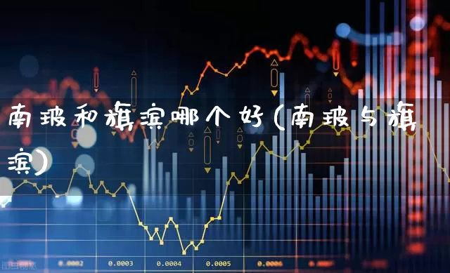 南玻和旗滨哪个好(南玻与旗滨)_https://www.xzdzcjx.com_创业板_第1张