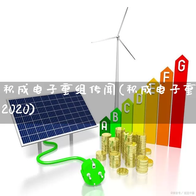 积成电子重组传闻(积成电子重组2020)_https://www.xzdzcjx.com_上交所_第1张