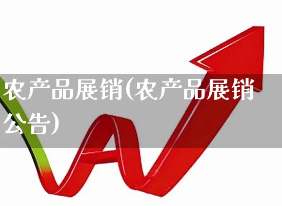农产品展销(农产品展销公告)_https://www.xzdzcjx.com_上交所_第1张