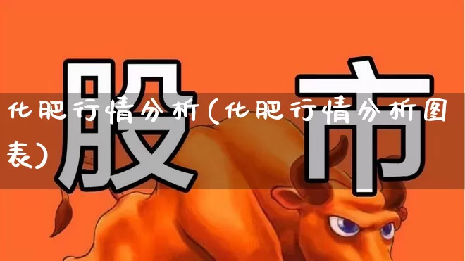 化肥行情分析(化肥行情分析图表)_https://www.xzdzcjx.com_创业板_第1张