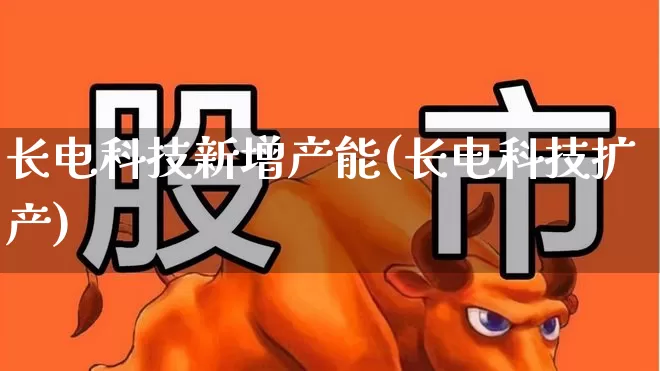 长电科技新增产能(长电科技扩产)_https://www.xzdzcjx.com_上交所_第1张