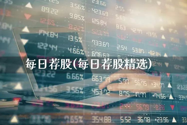 每日荐股(每日荐股精选)_https://www.xzdzcjx.com_上交所_第1张