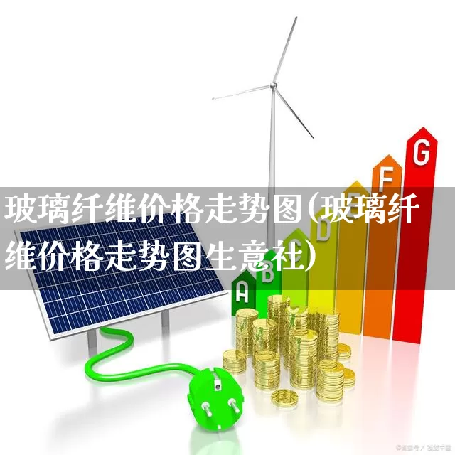 玻璃纤维价格走势图(玻璃纤维价格走势图生意社)_https://www.xzdzcjx.com_科创板_第1张