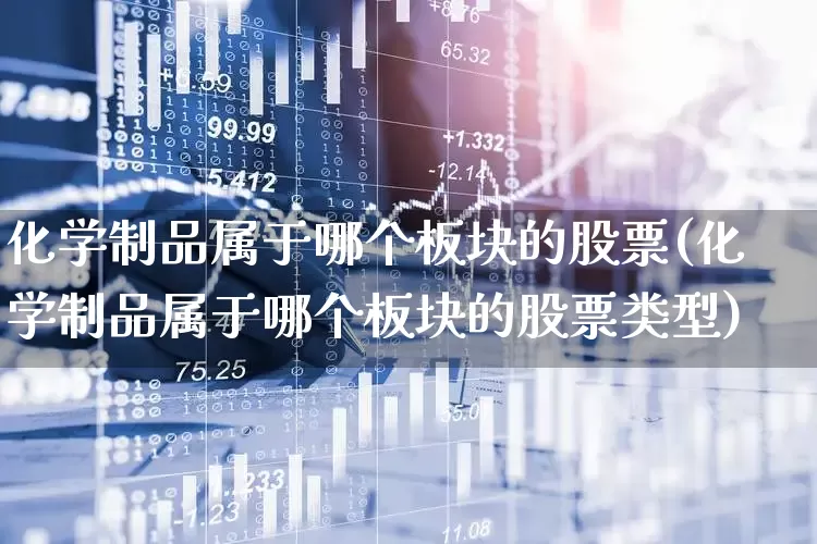 化学制品属于哪个板块的股票(化学制品属于哪个板块的股票类型)_https://www.xzdzcjx.com_创业板_第1张