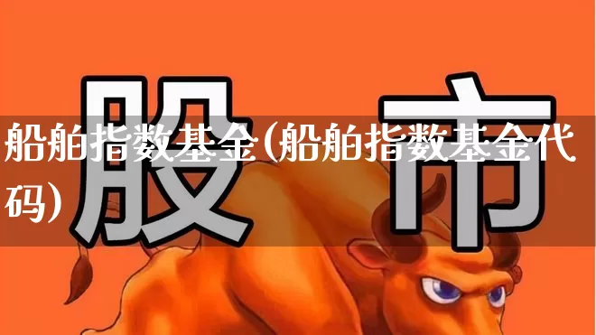 船舶指数基金(船舶指数基金代码)_https://www.xzdzcjx.com_深交所_第1张
