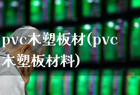 pvc木塑板材(pvc木塑板材料)_https://www.xzdzcjx.com_上交所_第1张