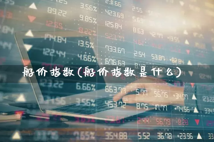船价指数(船价指数是什么)_https://www.xzdzcjx.com_上交所_第1张