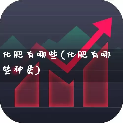 化肥有哪些(化肥有哪些种类)_https://www.xzdzcjx.com_科创板_第1张