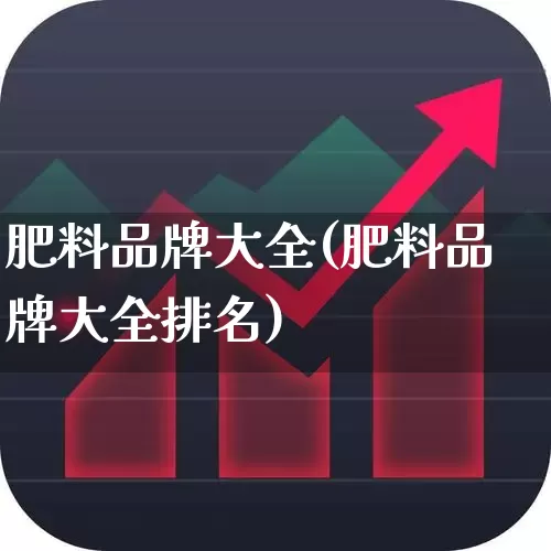 肥料品牌大全(肥料品牌大全排名)_https://www.xzdzcjx.com_上交所_第1张
