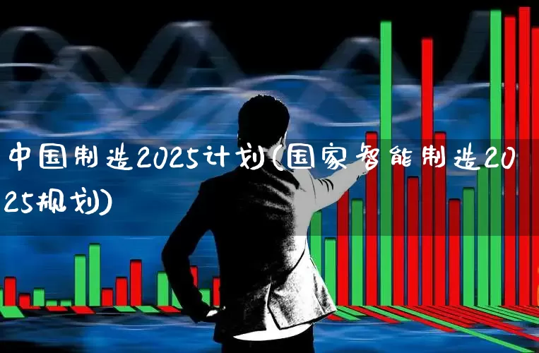 中国制造2025计划(国家智能制造2025规划)_https://www.xzdzcjx.com_科创板_第1张
