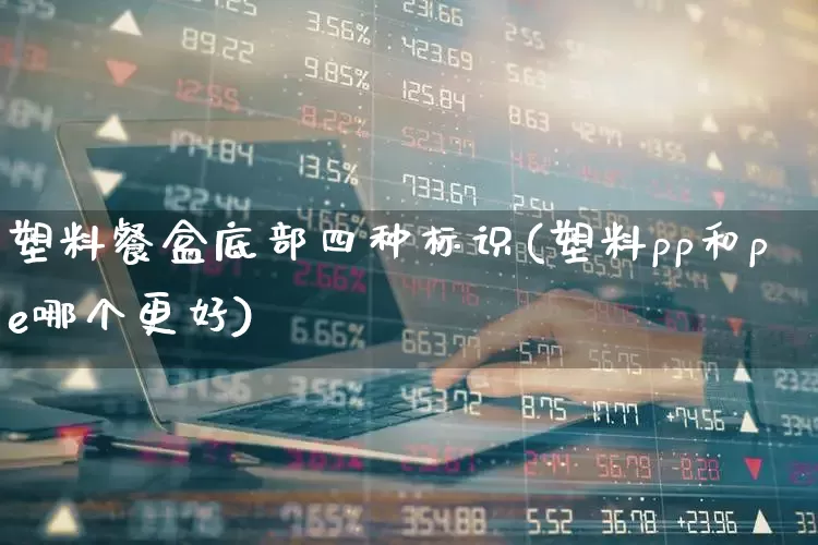 塑料餐盒底部四种标识(塑料pp和pe哪个更好)_https://www.xzdzcjx.com_北交所_第1张