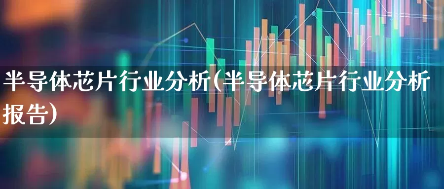 半导体芯片行业分析(半导体芯片行业分析报告)_https://www.xzdzcjx.com_创业板_第1张