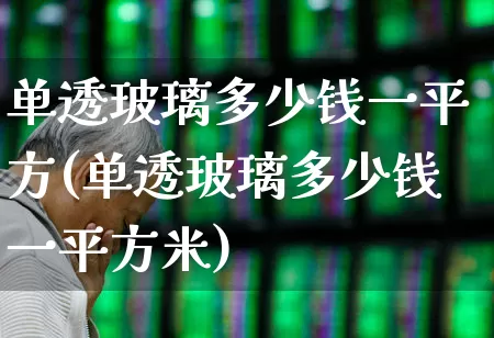 单透玻璃多少钱一平方(单透玻璃多少钱一平方米)_https://www.xzdzcjx.com_科创板_第1张