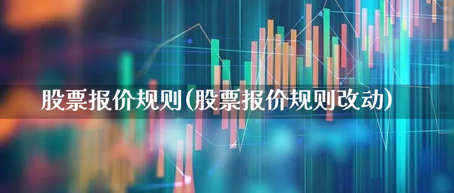 股票报价规则(股票报价规则改动)_https://www.xzdzcjx.com_深交所_第1张