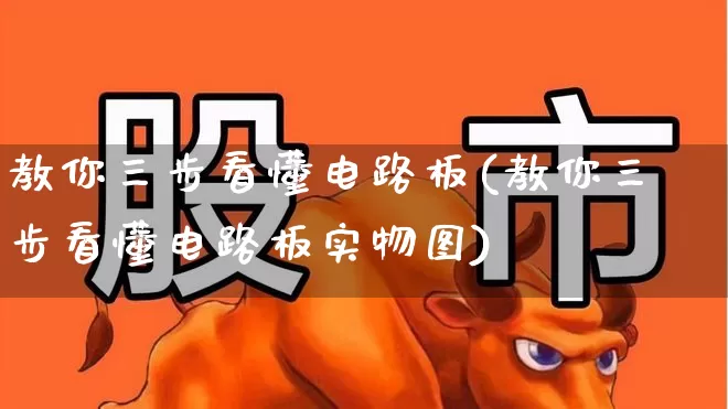教你三步看懂电路板(教你三步看懂电路板实物图)_https://www.xzdzcjx.com_深交所_第1张