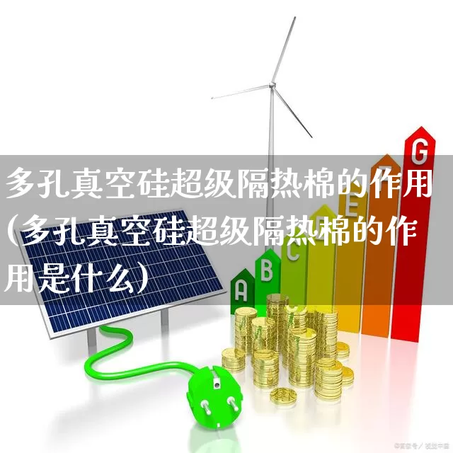 多孔真空硅超级隔热棉的作用(多孔真空硅超级隔热棉的作用是什么)_https://www.xzdzcjx.com_创业板_第1张