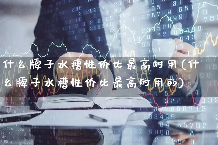 什么牌子水槽性价比最高耐用(什么牌子水槽性价比最高耐用的)_https://www.xzdzcjx.com_深交所_第1张
