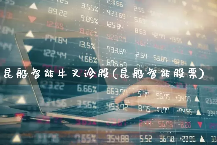 昆船智能牛叉诊股(昆船智能股票)_https://www.xzdzcjx.com_科创板_第1张