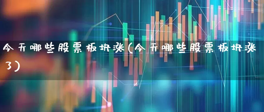 今天哪些股票板块涨(今天哪些股票板块涨了)_https://www.xzdzcjx.com_北交所_第1张