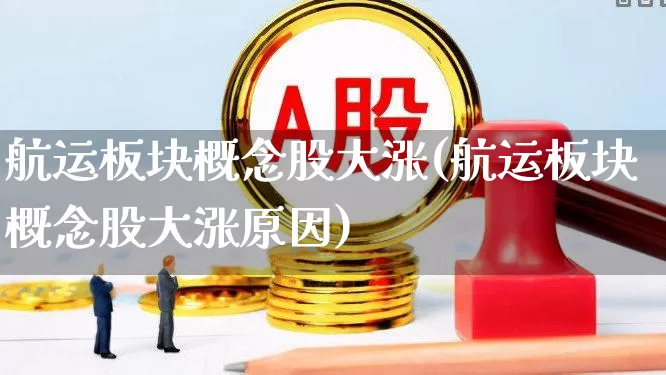 航运板块概念股大涨(航运板块概念股大涨原因)_https://www.xzdzcjx.com_科创板_第1张