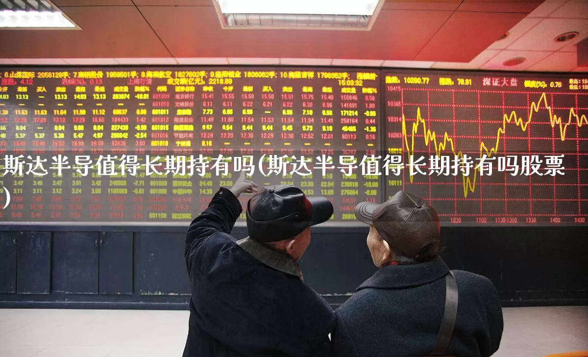 斯达半导值得长期持有吗(斯达半导值得长期持有吗股票)_https://www.xzdzcjx.com_深交所_第1张