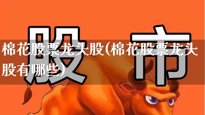 棉花股票龙头股(棉花股票龙头股有哪些)_https://www.xzdzcjx.com_北交所_第1张